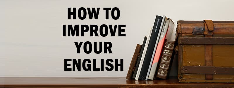 HOW TO IMPROVE YOUR ENGLISH